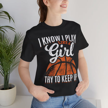 I Know I Play Like A Girl Try To Keep Up Girls Basketball Player