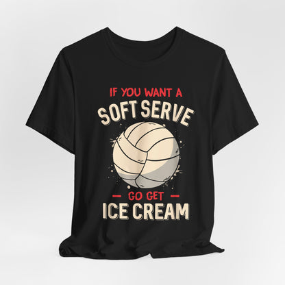 Volleyball Lovers tshirt - If You Want A Soft Serve Go Get Ice Cream