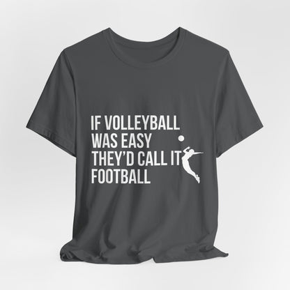 If Volleyball Was Easy They'd Call It Football - Funny Volleyball Player Tshirt