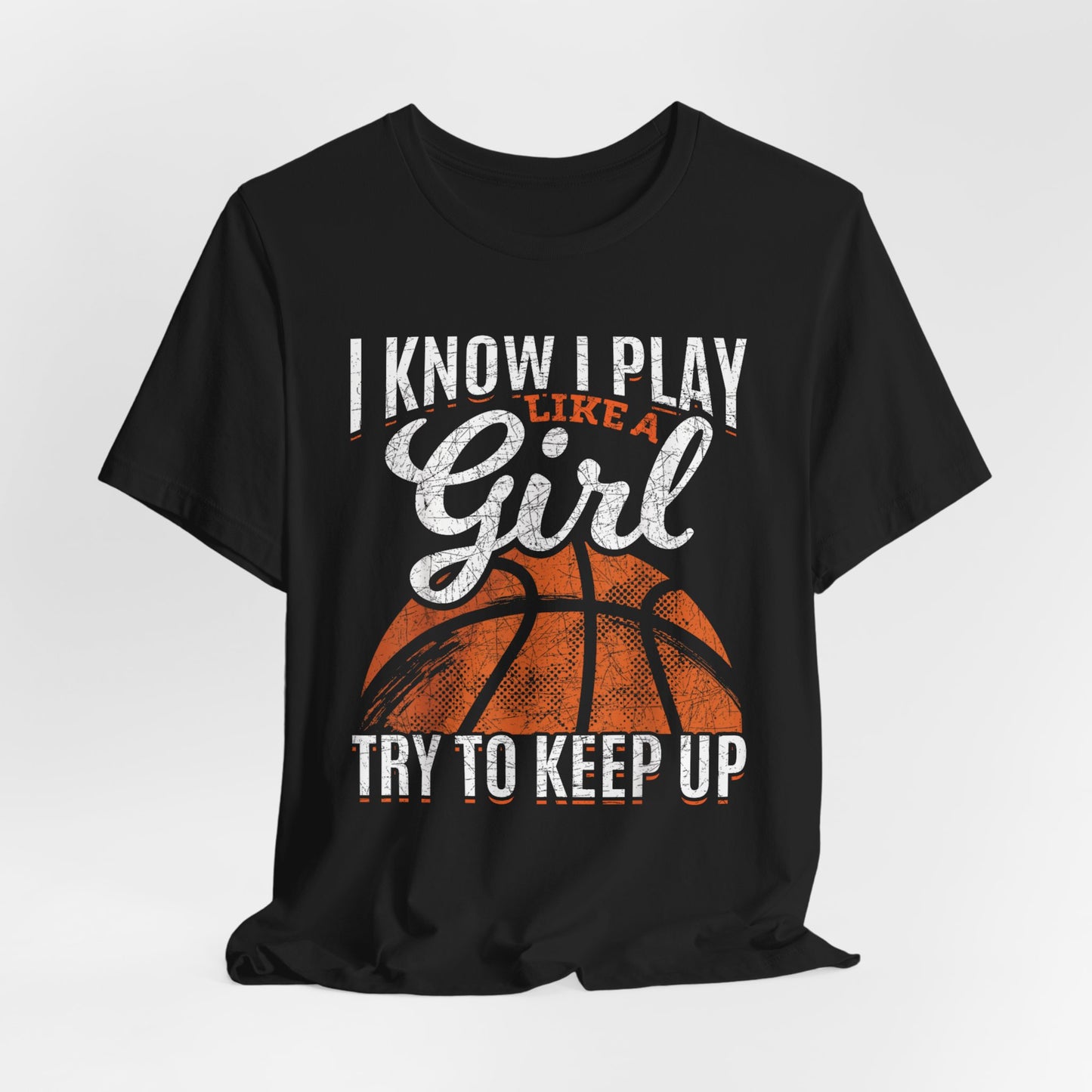 I Know I Play Like A Girl Try To Keep Up Girls Basketball Player